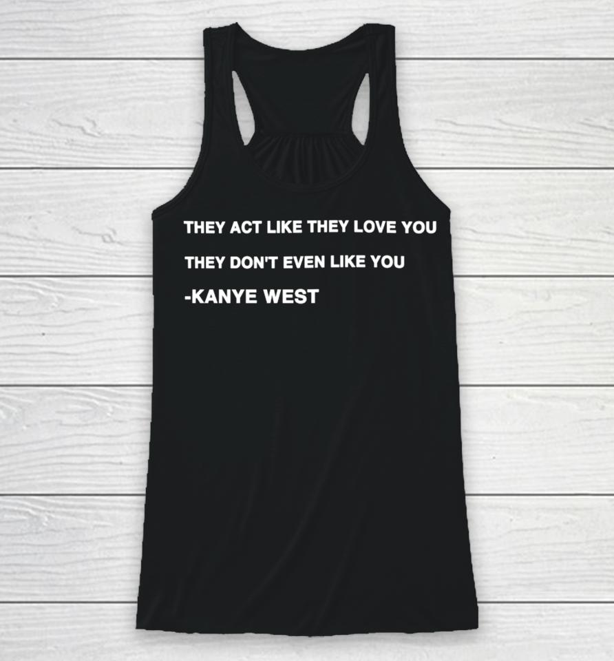 Kanye West They Act Like They Love You They Don't Even Like You Racerback Tank