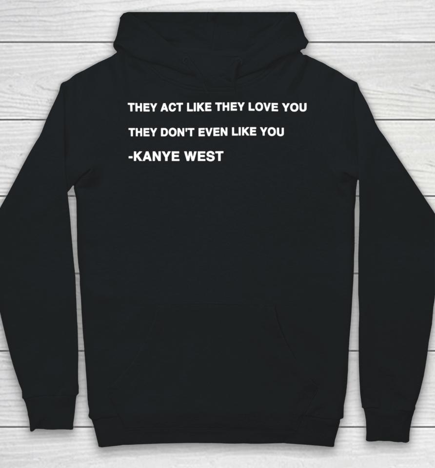 Kanye West They Act Like They Love You They Don't Even Like You Hoodie