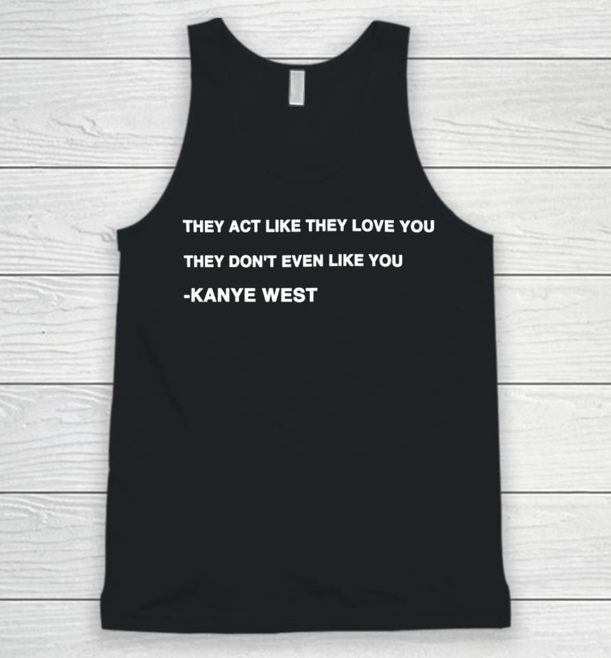 Kanye West They Act Like They Love You They Don't Even Like You Unisex Tank Top