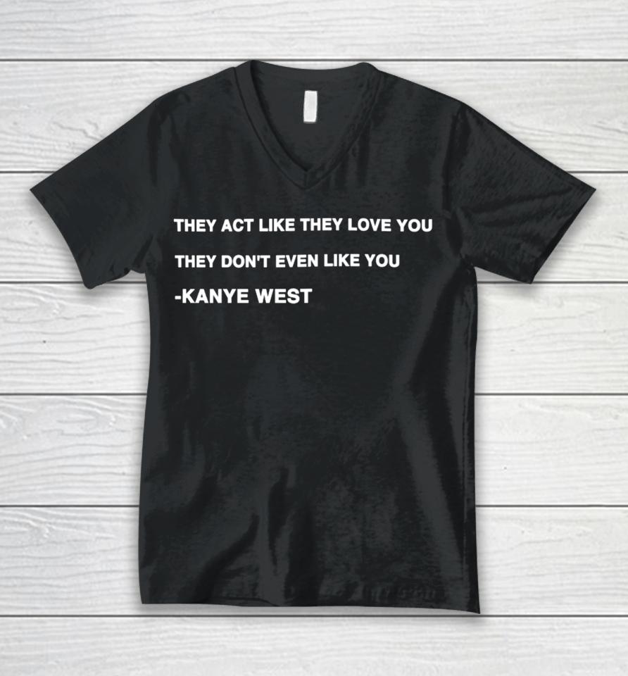 Kanye West They Act Like They Love You They Don't Even Like You Unisex V-Neck T-Shirt