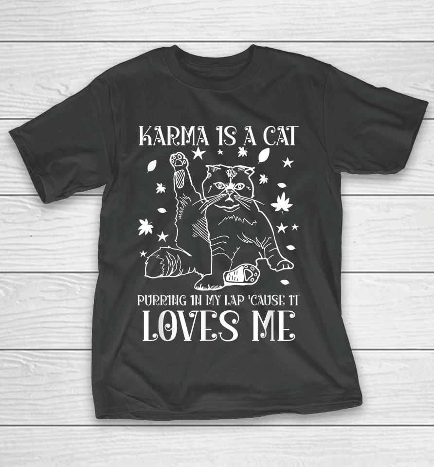 Karma Is A Cat Purring In My Lap 'Cause It Loves Me T-Shirt