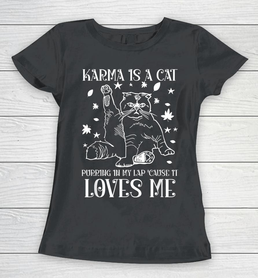 Karma Is A Cat Purring In My Lap 'Cause It Loves Me Women T-Shirt
