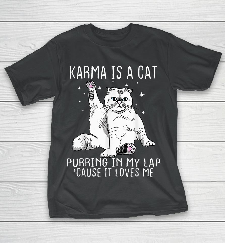 Karma Is A Cat Purring In My Lap Cause It's Loves Me T-Shirt