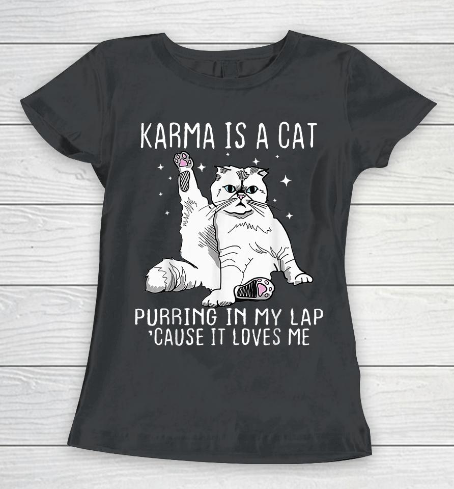 Karma Is A Cat Purring In My Lap Cause It's Loves Me Women T-Shirt