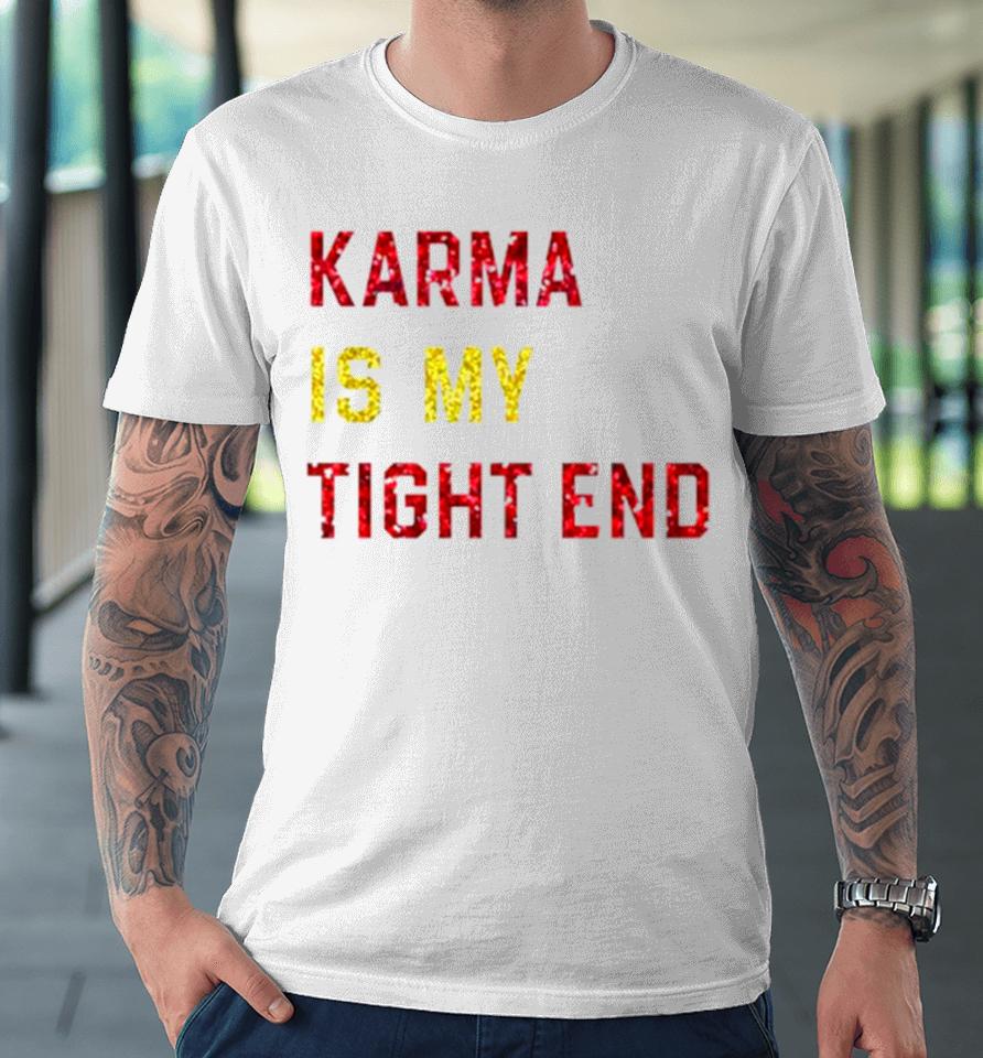 Karma Is My Tight End Premium T-Shirt