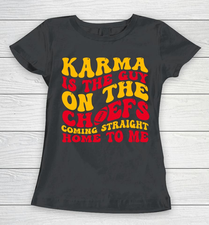 Karma Is The Guy On The Chief Women T-Shirt