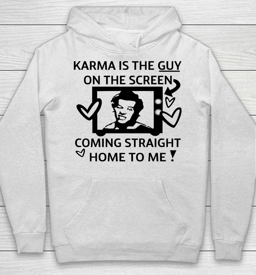 Karma Is The Guy On The Screen Coming Straight Home To Me Hoodie