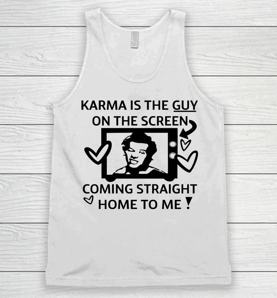 Karma Is The Guy On The Screen Coming Straight Home To Me Unisex Tank Top