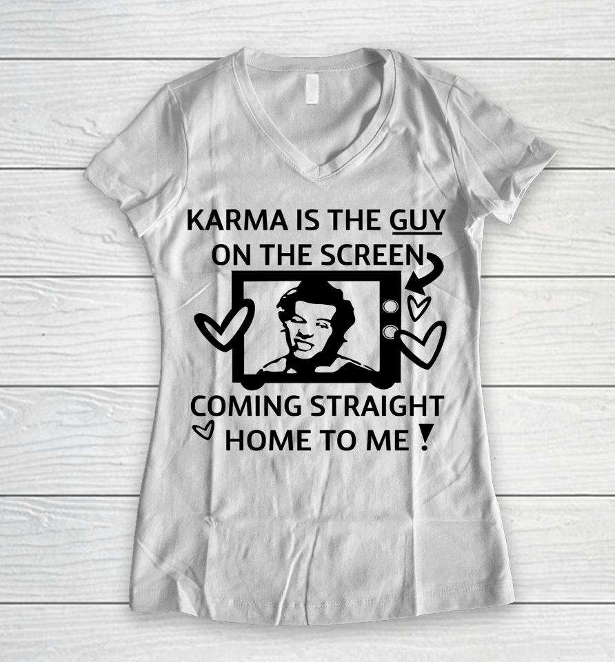Karma Is The Guy On The Screen Coming Straight Home To Me Women V-Neck T-Shirt