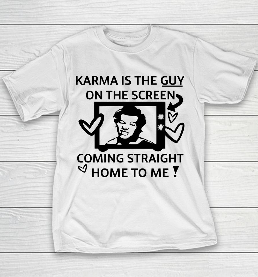 Karma Is The Guy On The Screen Coming Straight Home To Me Youth T-Shirt