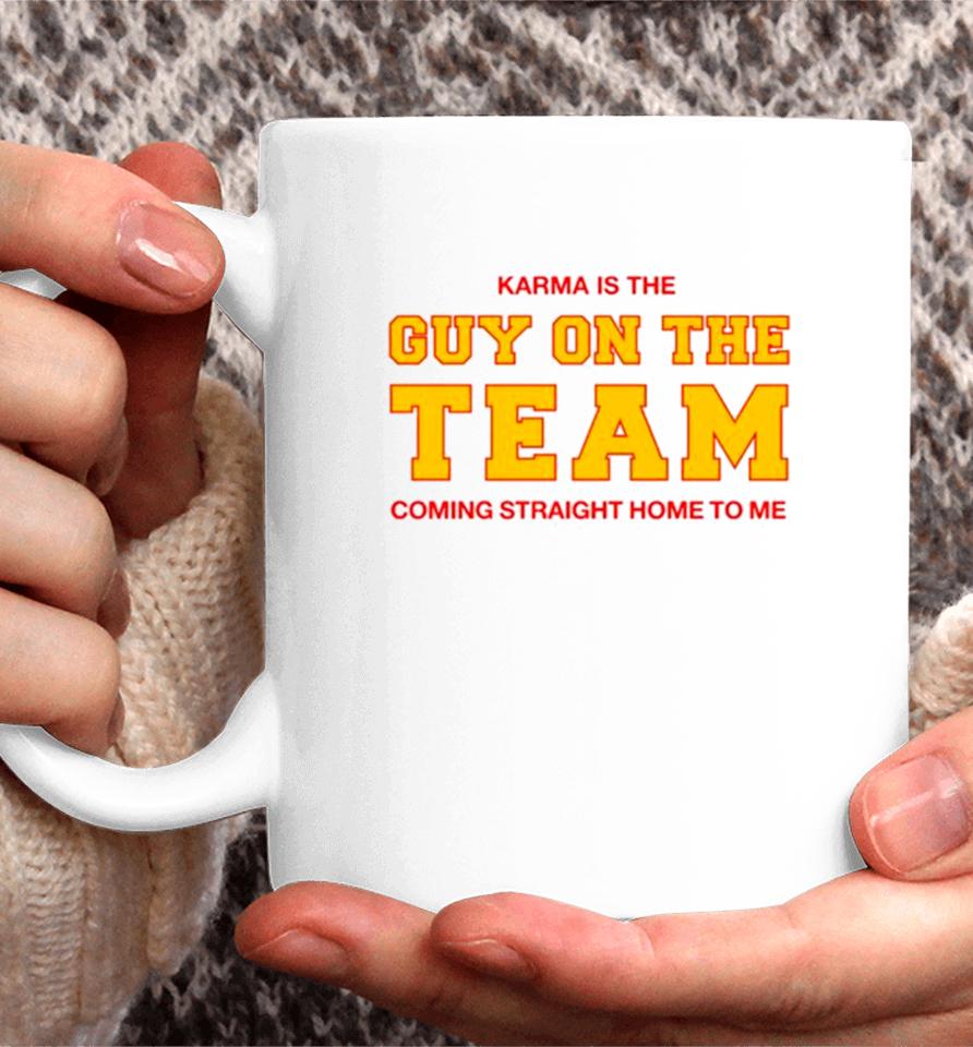 Karma Is The Guy On The Team Coming Straight Home To Me Coffee Mug