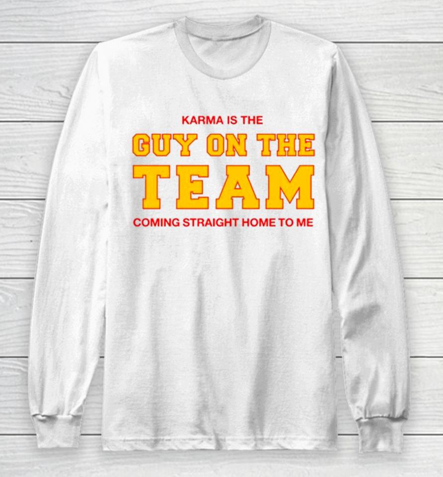 Karma Is The Guy On The Team Coming Straight Home To Me Long Sleeve T-Shirt