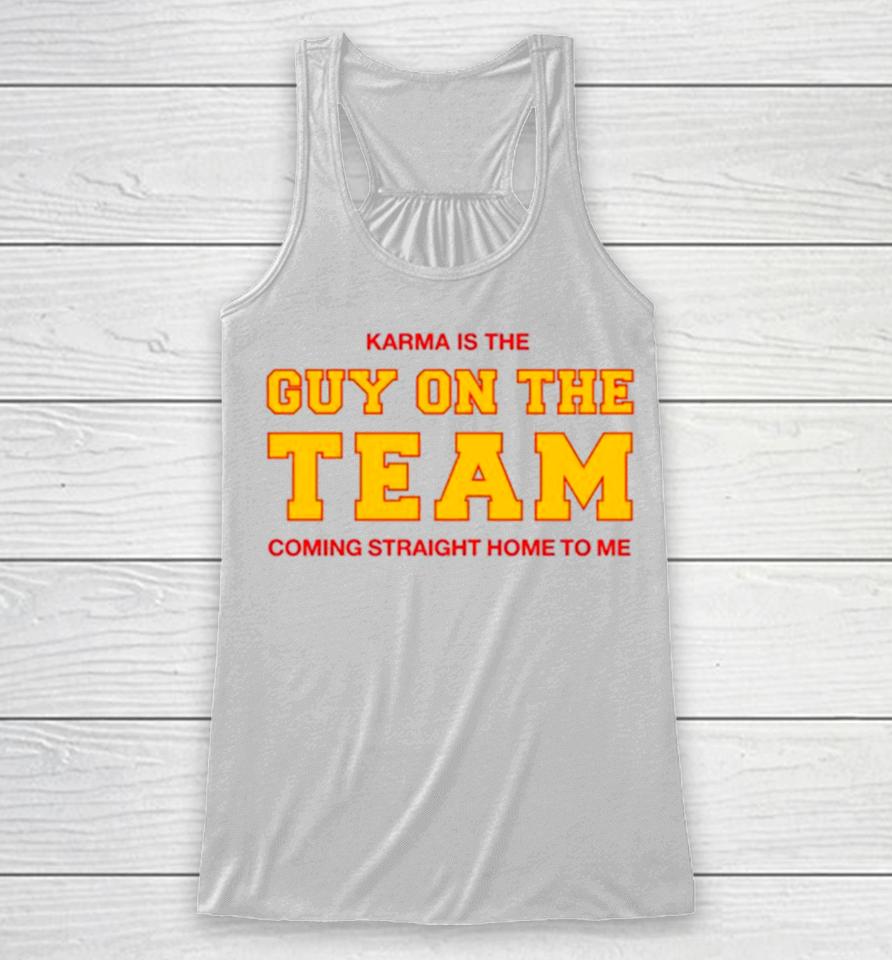 Karma Is The Guy On The Team Coming Straight Home To Me Racerback Tank