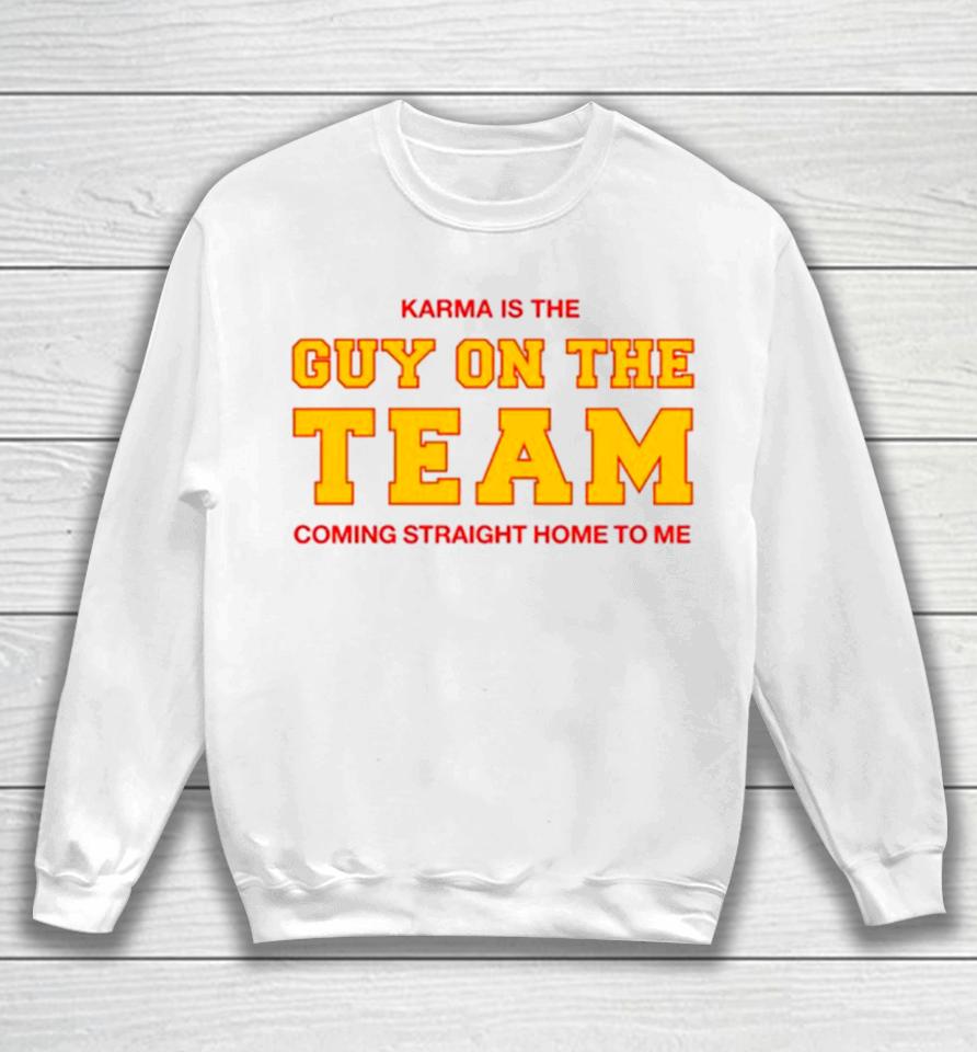 Karma Is The Guy On The Team Coming Straight Home To Me Sweatshirt