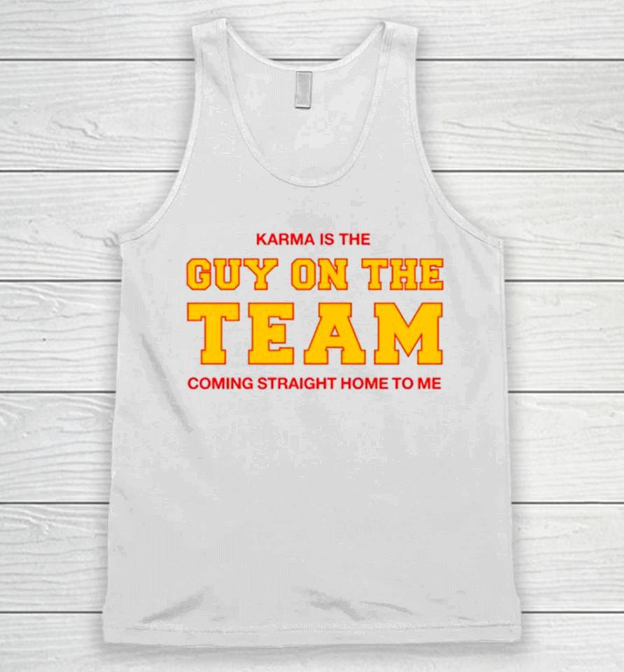 Karma Is The Guy On The Team Coming Straight Home To Me Unisex Tank Top