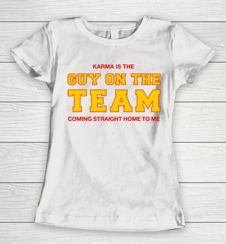 Karma Is The Guy On The Team Coming Straight Home To Me Women T-Shirt