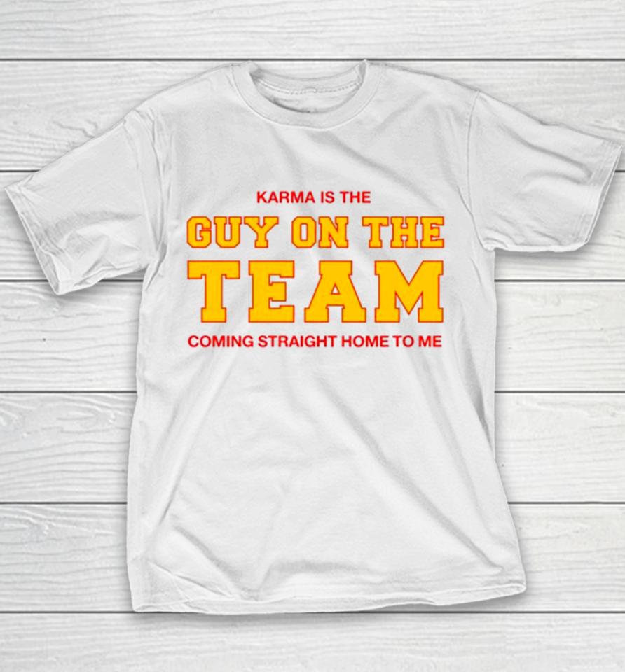 Karma Is The Guy On The Team Coming Straight Home To Me Youth T-Shirt