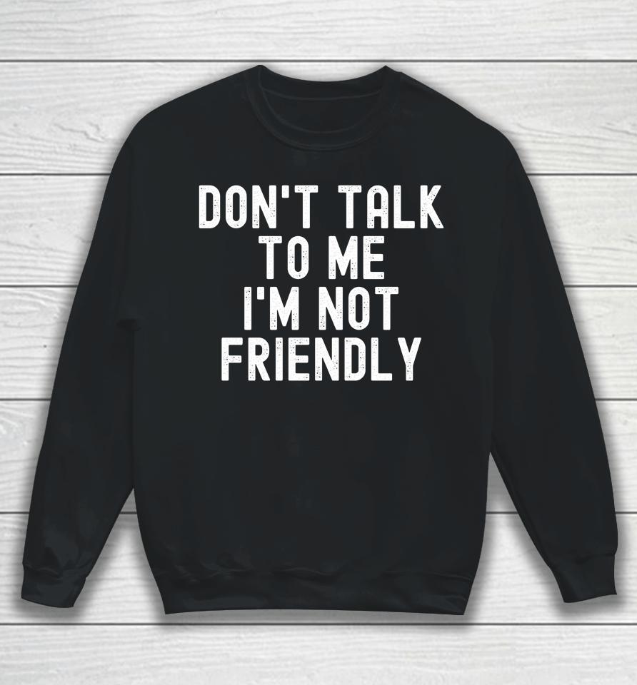 Katrina Jade Don't Talk To Me I'm Not Friendly Sweatshirt