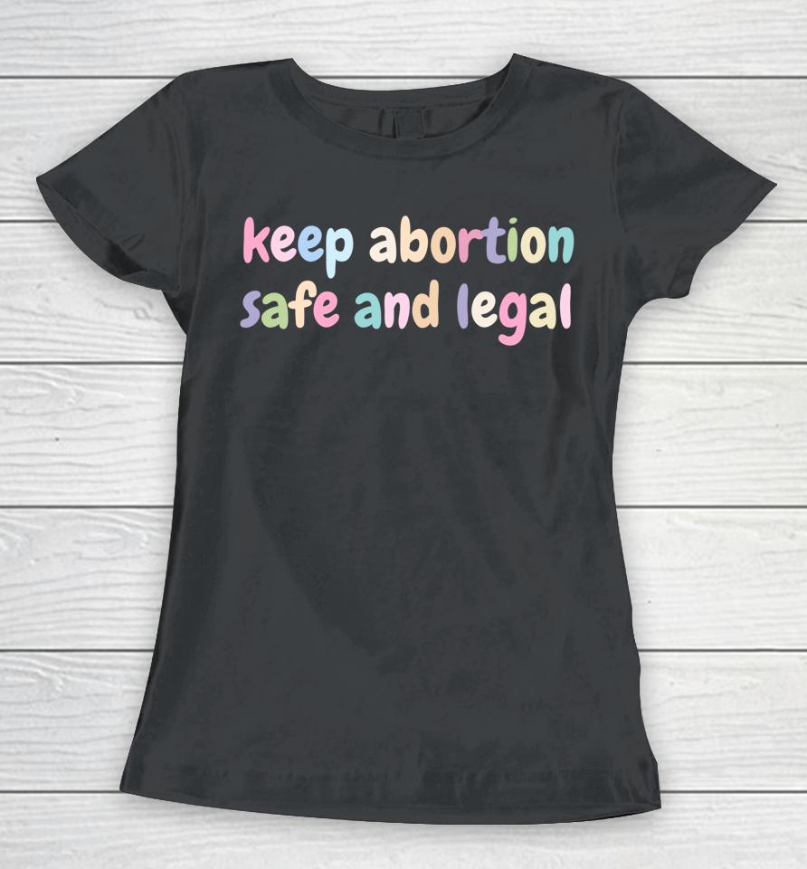 Keep Abortion Safe And Legal Women's Rights Pro Choice Women T-Shirt