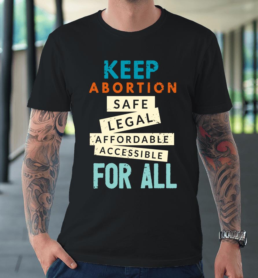 Keep Abortion Safe Legal Affordable Protect Roe Pro Choice Premium T-Shirt