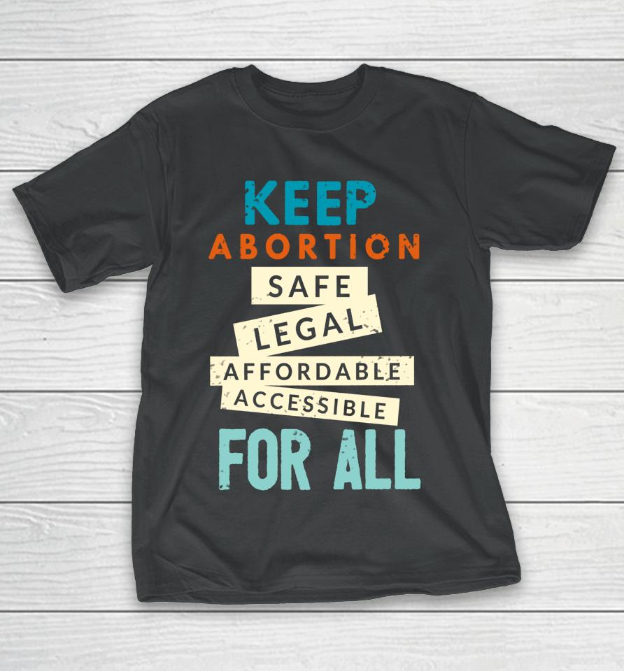Keep Abortion Safe Legal Affordable Protect Roe Pro Choice T-Shirt