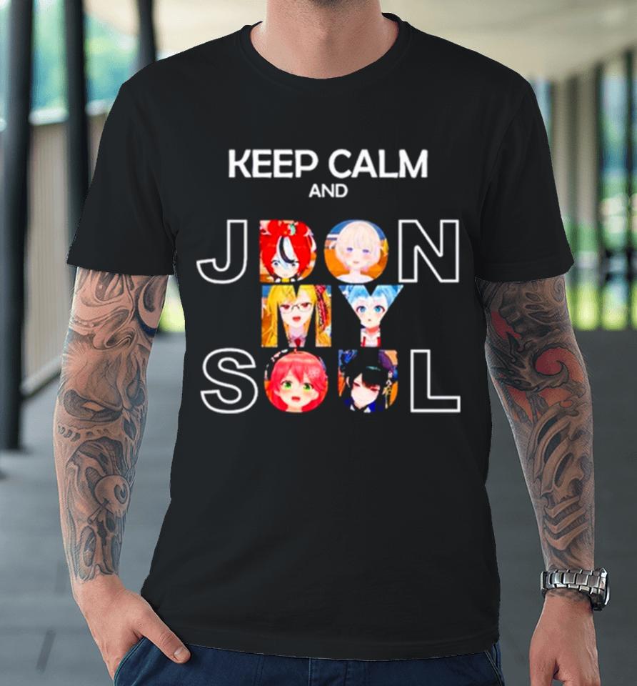 Keep Calm And Jdon My Soul Premium T-Shirt