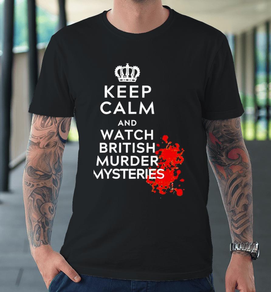 Keep Calm And Watch British Murder Mysteries Premium T-Shirt