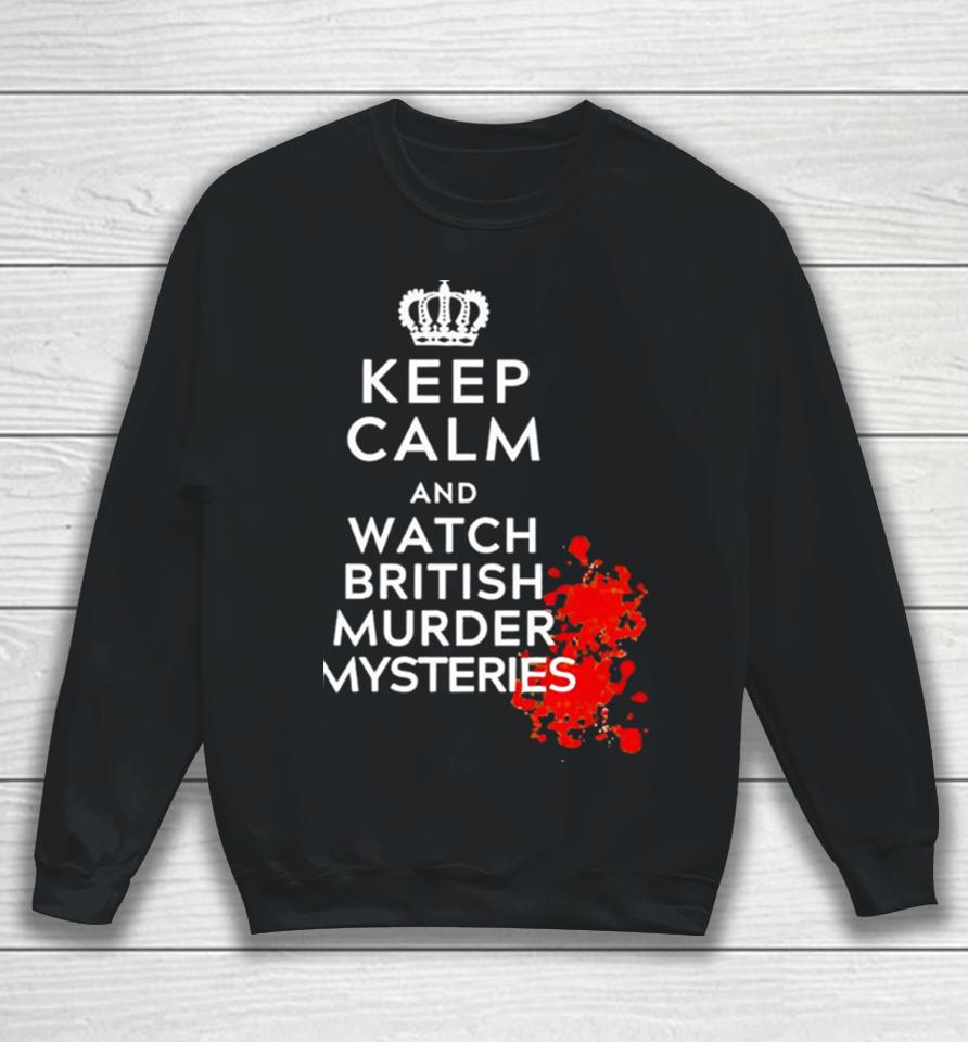 Keep Calm And Watch British Murder Mysteries Sweatshirt