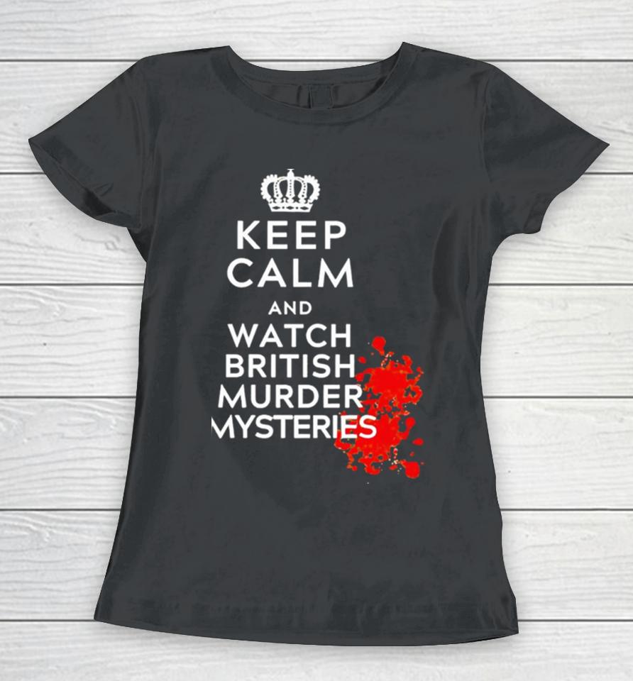 Keep Calm And Watch British Murder Mysteries Women T-Shirt