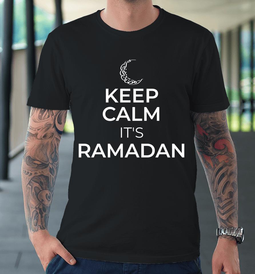 Keep Calm It's Ramadan Kareem Eid Mubarek Islam For Muslims Premium T-Shirt