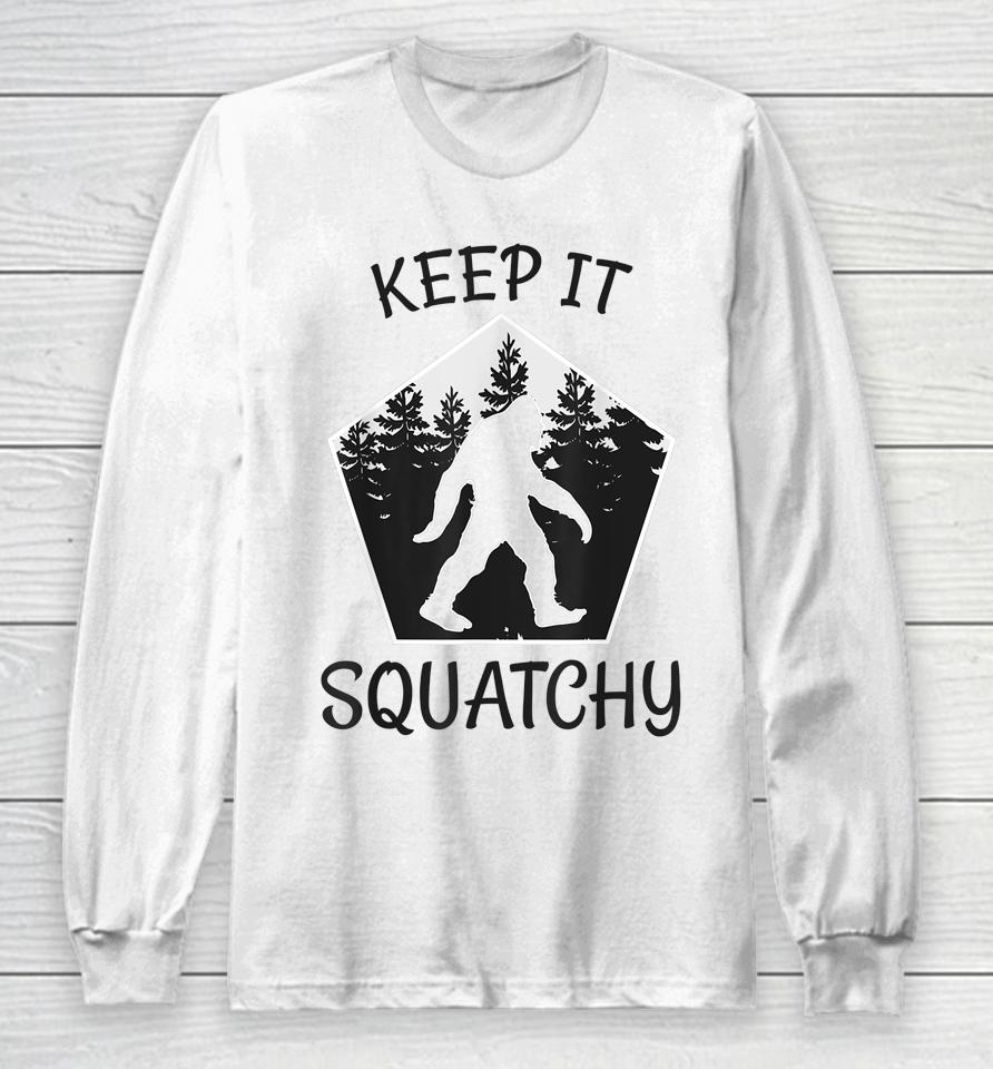 Keep It Squatchy Funny Bigfoot Yeti Sasquatch Gift Long Sleeve T-Shirt