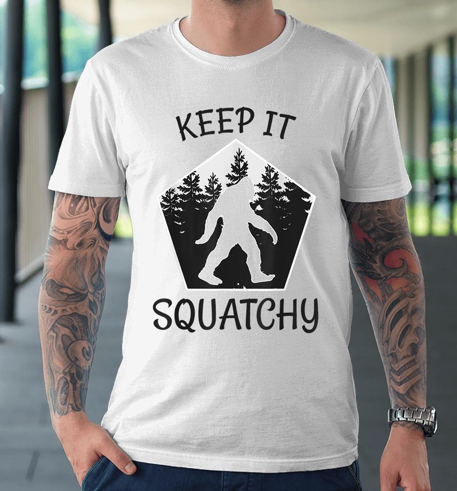 Keep It Squatchy Funny Bigfoot Yeti Sasquatch Gift Premium T-Shirt