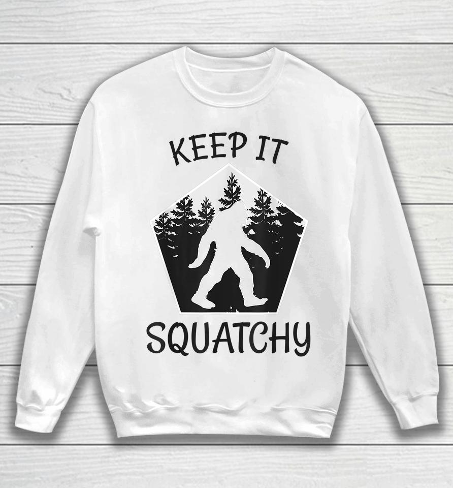 Keep It Squatchy Funny Bigfoot Yeti Sasquatch Gift Sweatshirt