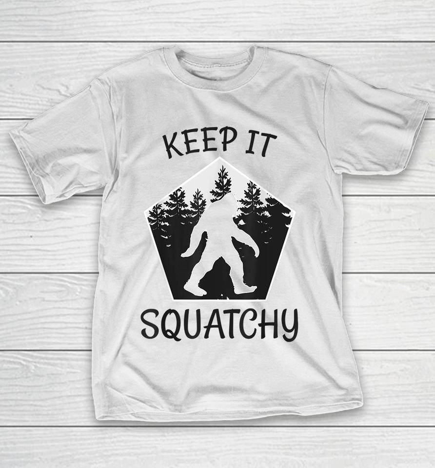 Keep It Squatchy Funny Bigfoot Yeti Sasquatch Gift T-Shirt