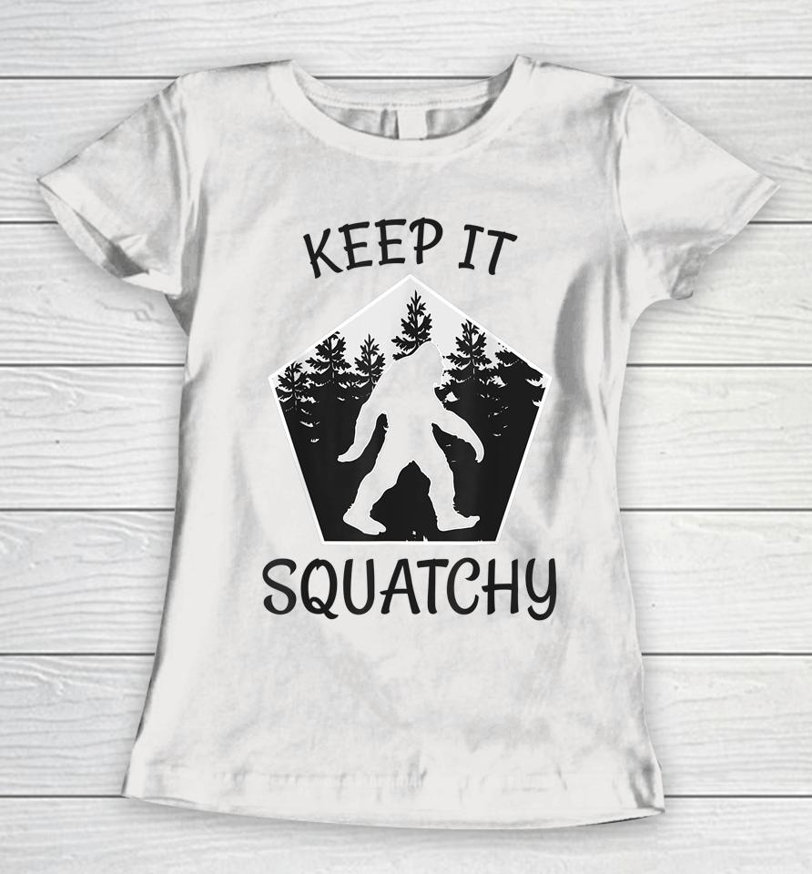 Keep It Squatchy Funny Bigfoot Yeti Sasquatch Gift Women T-Shirt