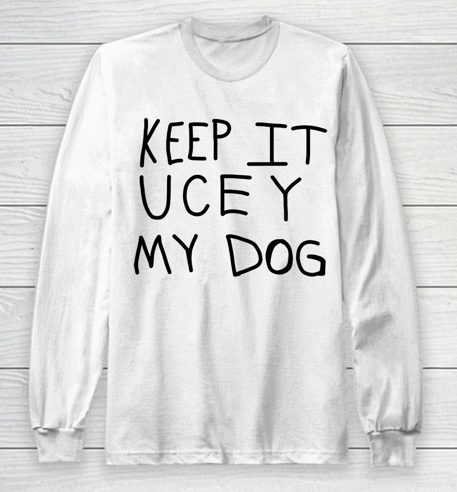 Keep It Ucey My Dog Long Sleeve T-Shirt