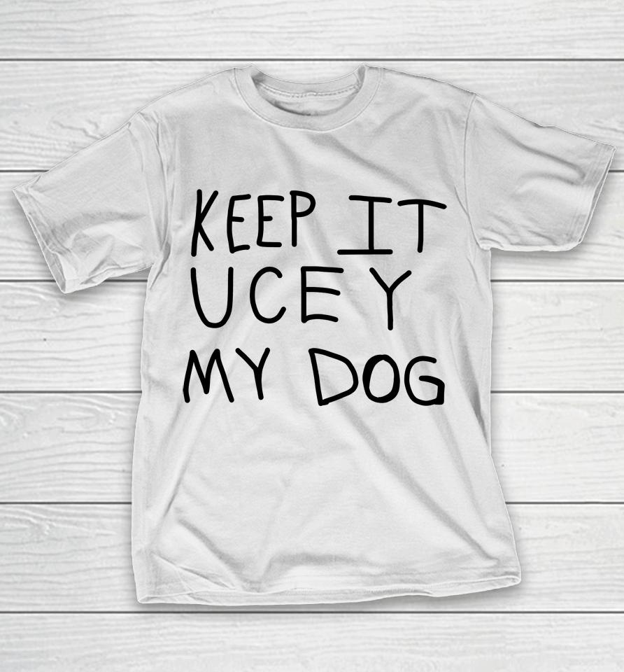 Keep It Ucey My Dog T-Shirt