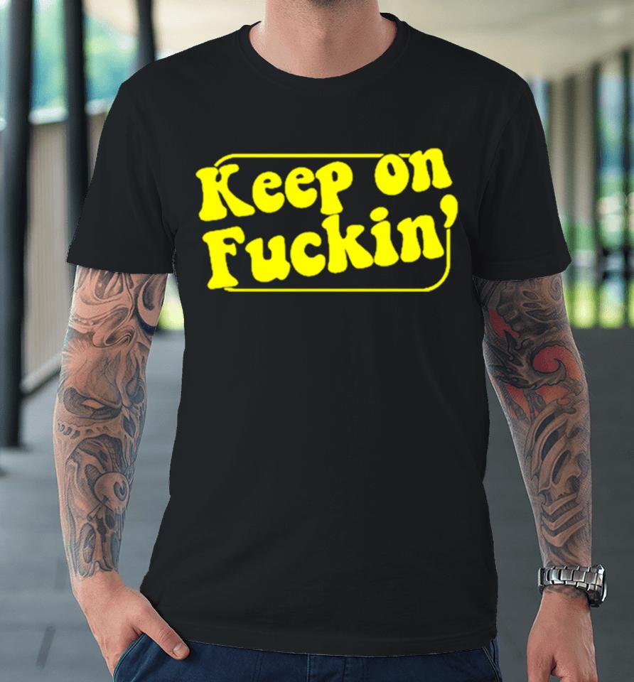 Keep On Fuckin’ Premium T-Shirt
