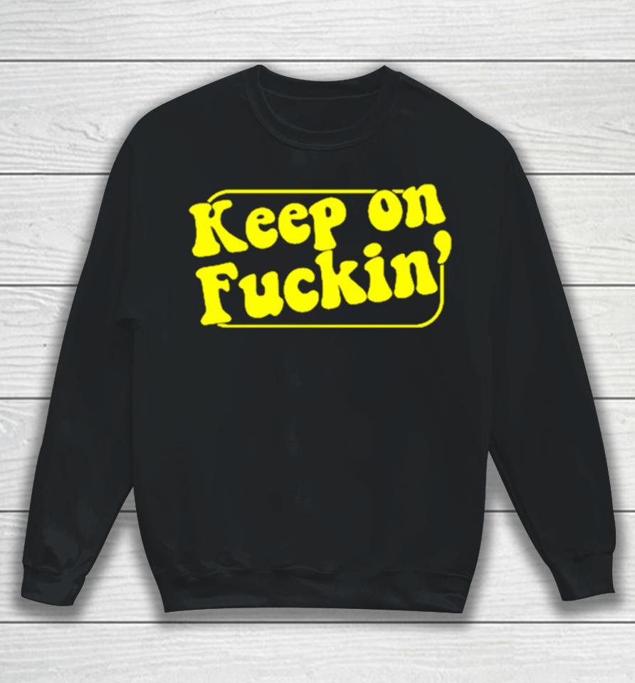 Keep On Fuckin’ Sweatshirt