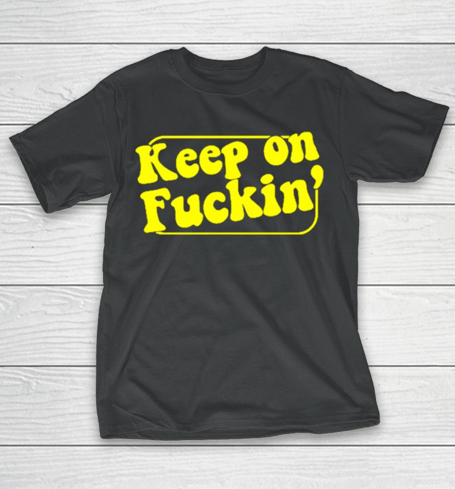 Keep On Fuckin’ T-Shirt