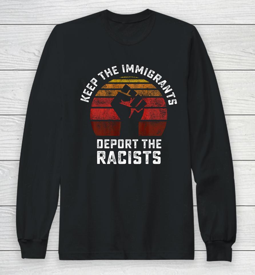 Keep The Immigrants Deport The Racists Anti Racism Fist Long Sleeve T-Shirt