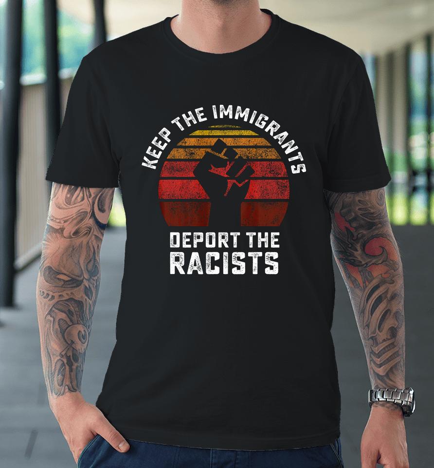 Keep The Immigrants Deport The Racists Anti Racism Fist Premium T-Shirt