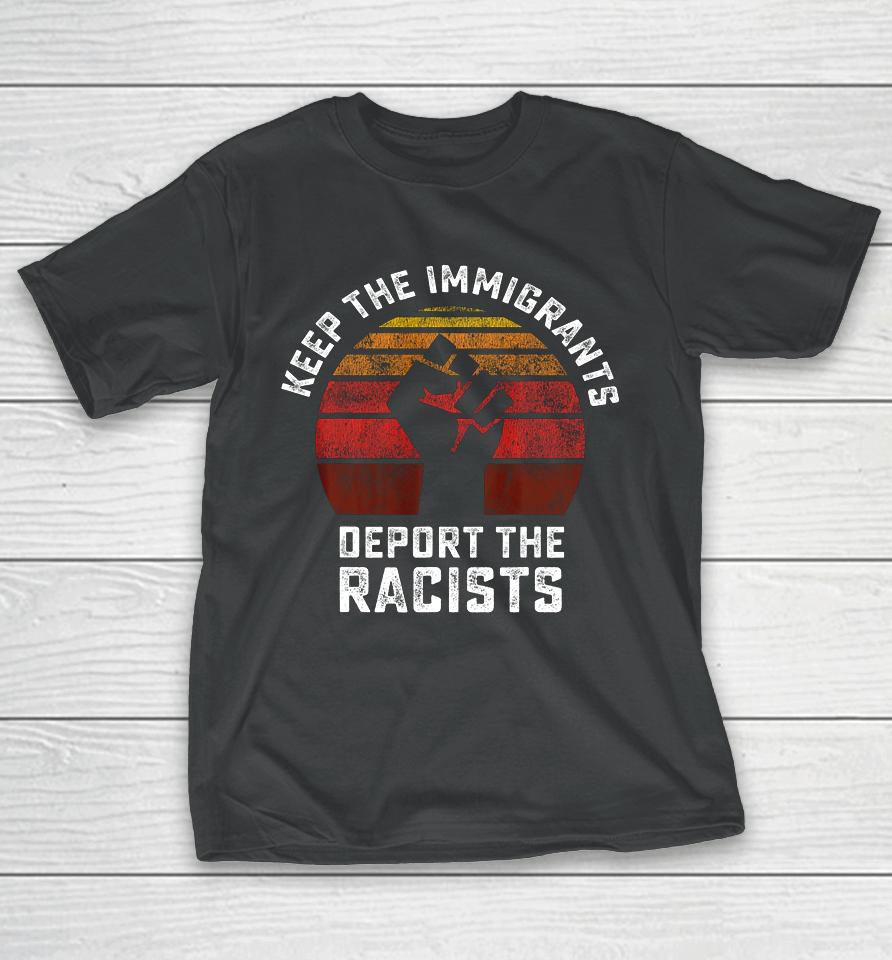 Keep The Immigrants Deport The Racists Anti Racism Fist T-Shirt