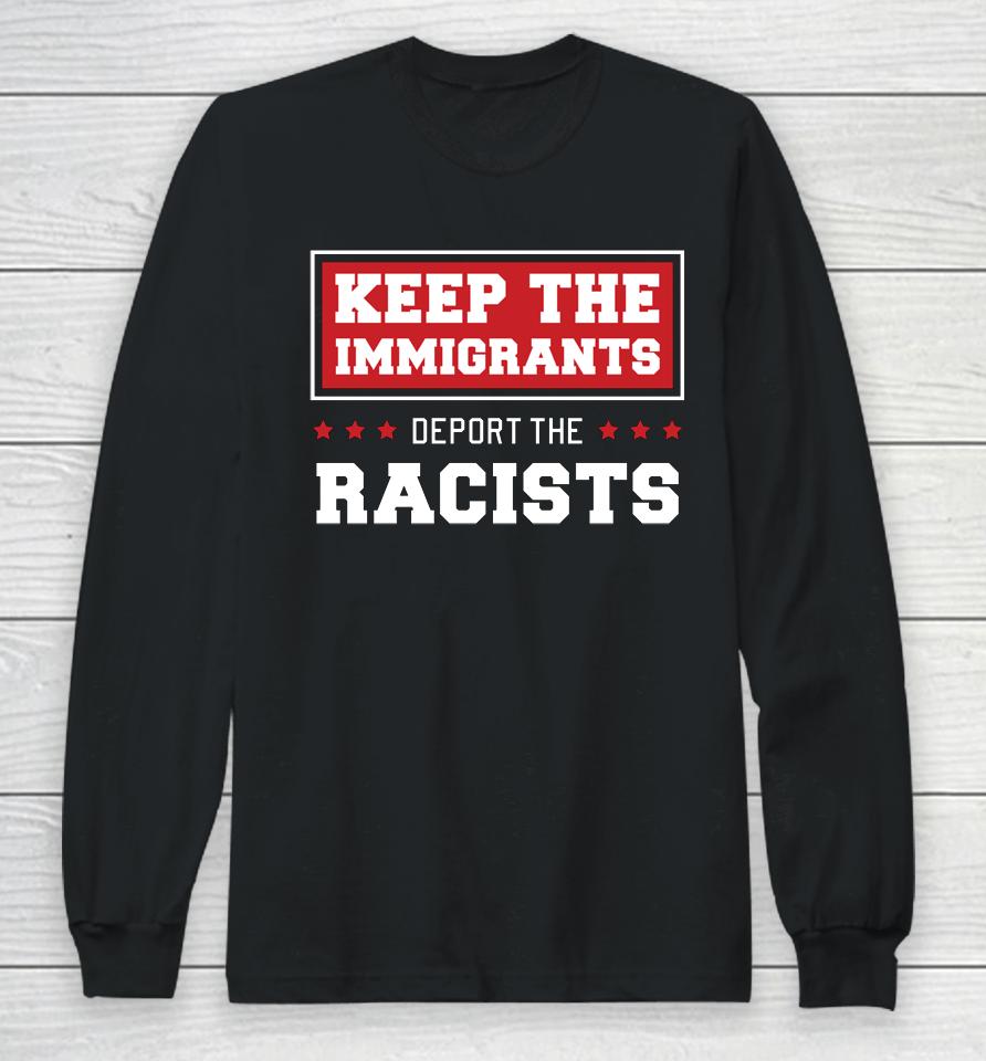 Keep The Immigrants Deport The Racists Anti Racism Long Sleeve T-Shirt