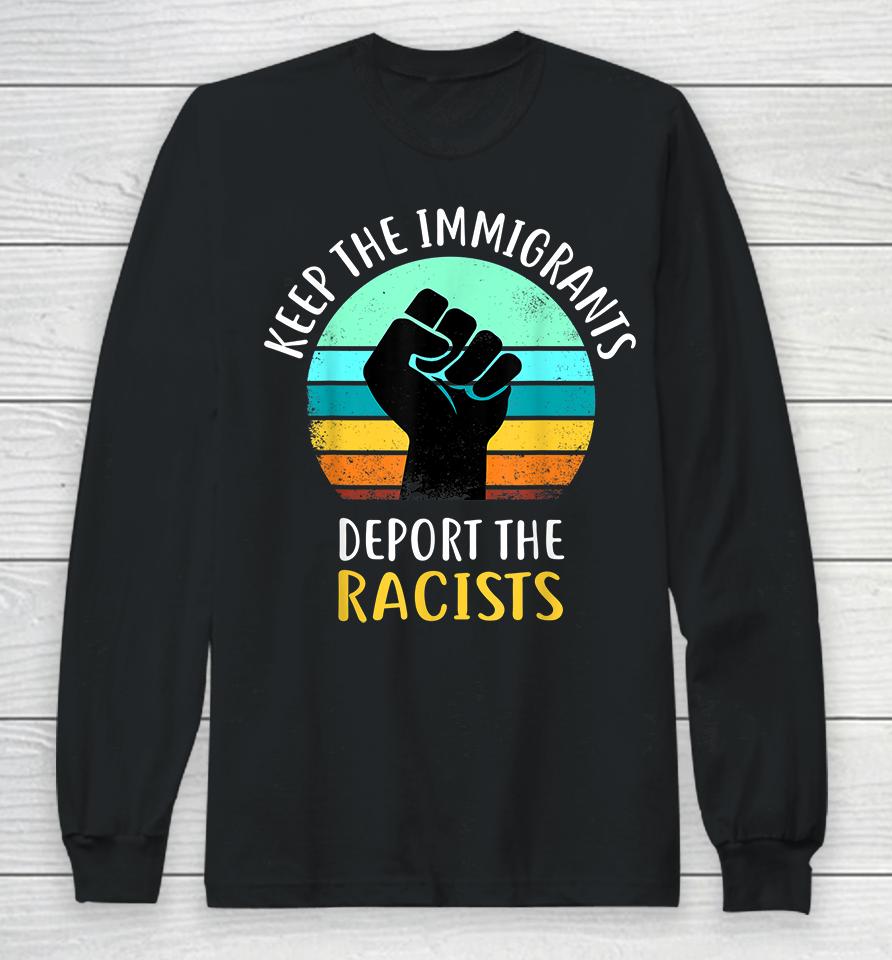 Keep The Immigrants Deport The Racists Long Sleeve T-Shirt