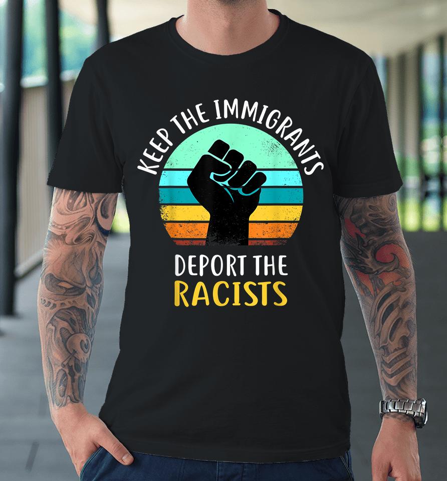 Keep The Immigrants Deport The Racists Premium T-Shirt