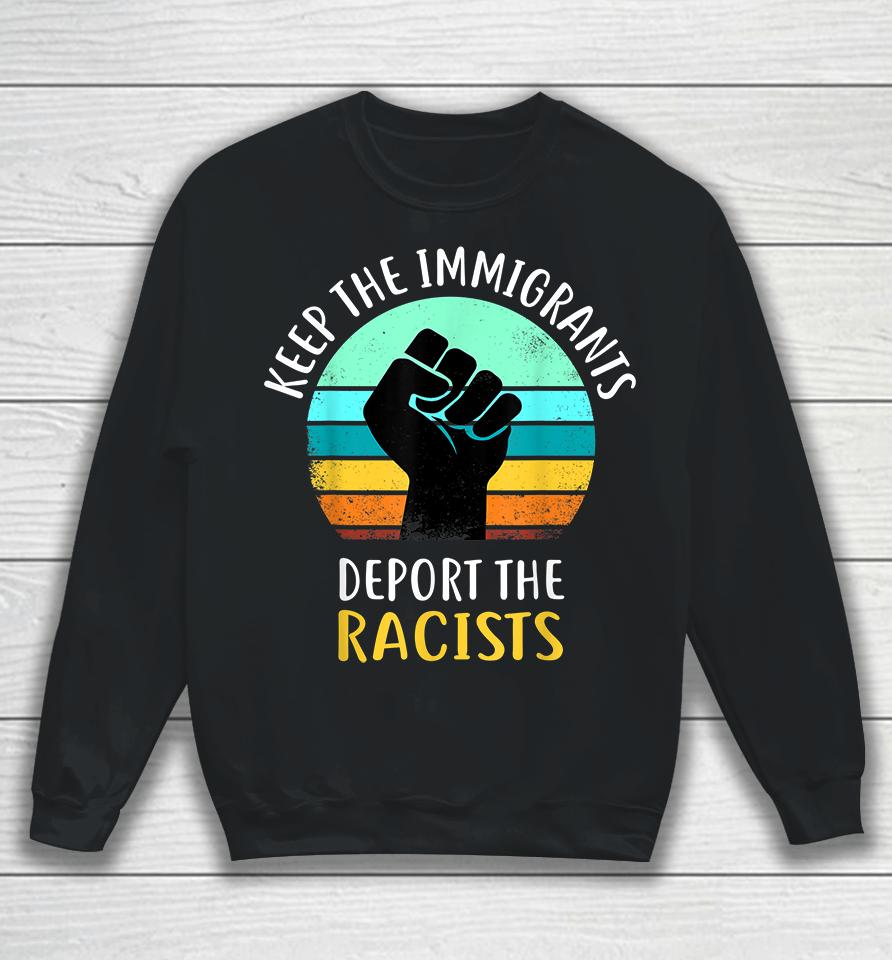Keep The Immigrants Deport The Racists Sweatshirt