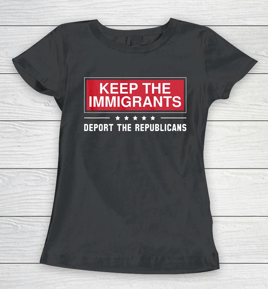 Keep The Immigrants Deport The Republicans Women T-Shirt