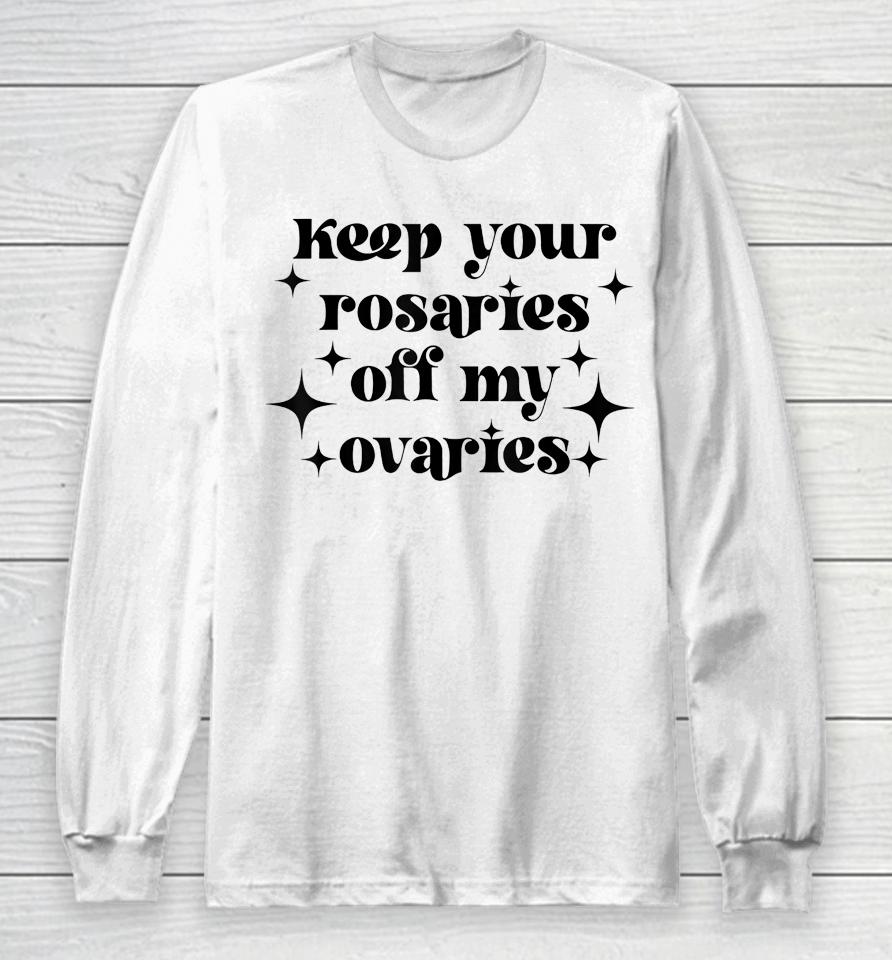 Keep Your Rosaries Off My Ovaries My Body My Choice Long Sleeve T-Shirt