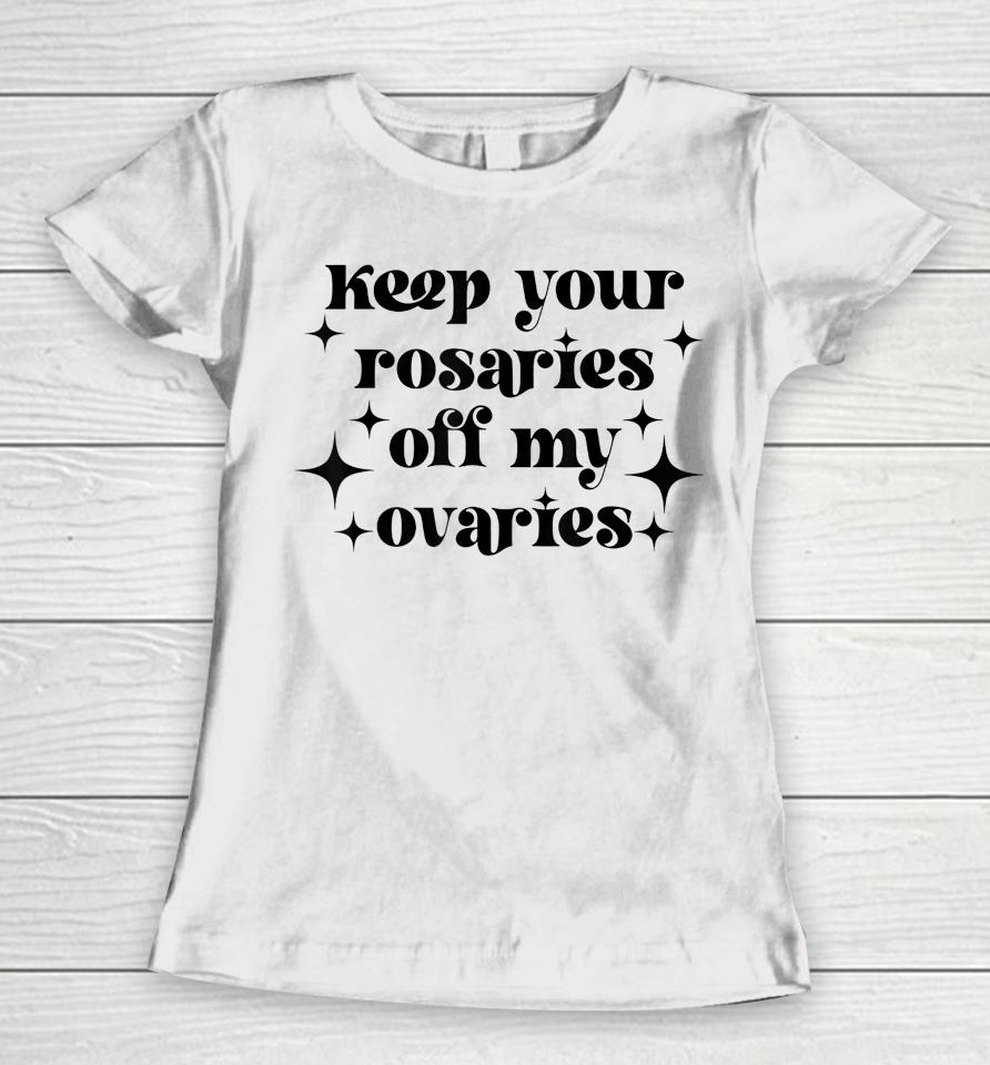 Keep Your Rosaries Off My Ovaries My Body My Choice Women T-Shirt